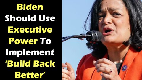 Rep. Jayapal: Biden Should Use Executive Power To Implement Build Back Better
