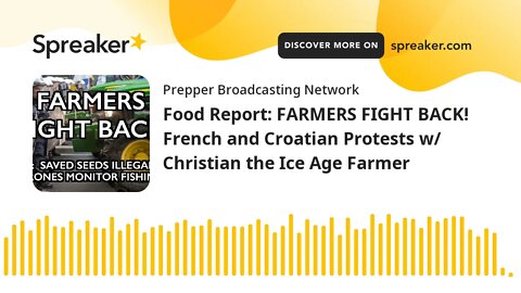 Food Report: FARMERS FIGHT BACK! French and Croatian Protests w/ Christian the Ice Age Farmer