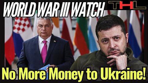 World War III Watch | Hungary says No to EU & NATO, Cuts off Funding to Ukraine