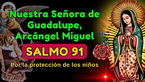 🙏La Oración de Protección de los Niños a Nuestra Señora de Guadalupe, Arcángel Miguel y Salmo 91🙏