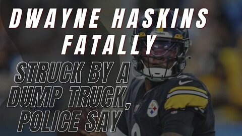Pittsburgh Steelers quarterback Dwayne Haskins fatally struck by a dump truck on Florida highway