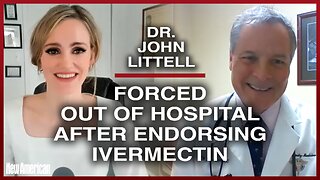 Dr. John Littell: Forced Out of Hospital After Endorsing Ivermectin