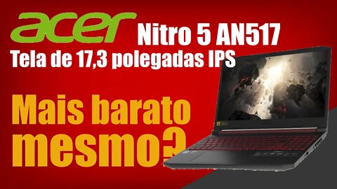 Acer Nitro 5 17 polegadas mais barato de todos vale a pena mesmo