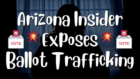 Arizona Insider Exposes MASSIVE Ballot Trafficking During 2020 Election