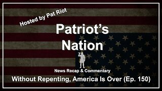 Without Repenting, America Is Over (Ep. 150) - Patriot's Nation