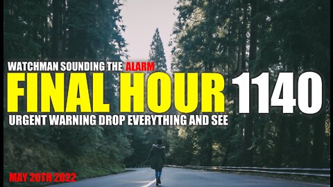FINAL HOUR 1140 - URGENT WARNING DROP EVERYTHING AND SEE - WATCHMAN SOUNDING THE ALARM