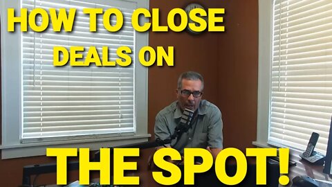 HOW TO CLOSE DEALS ON THE SPOT