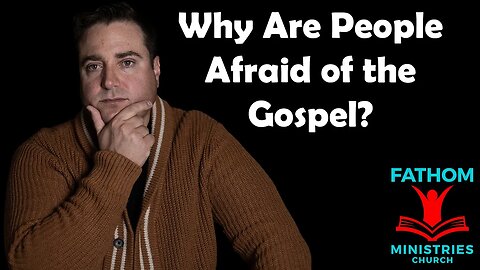 Why Are People Afraid of the Gospel?