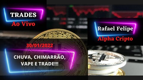 CHUVA, CHIMARRÃO, BITCOIN, VAPE E TRADE - OPERANDO AO VIVO. CRIPTO, ALTCOINS, GAMECOINS - 30/01/2022