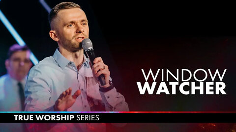 Window Watcher 👀 // True Worship (Part 4)