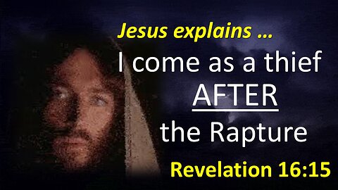 I COME as a THIEF AFTER the RAPTURE! | Rev16 15