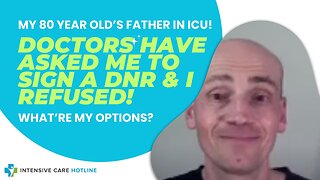 My 80 year old father's in ICU! Doctors HAVE ASKED ME TO SIGN A DNR & I REFUSED! What're MY OPTIONS?