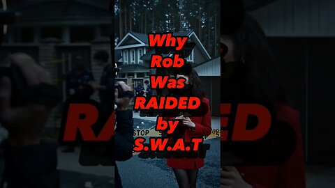 Why Rob Was Raided By SWAT