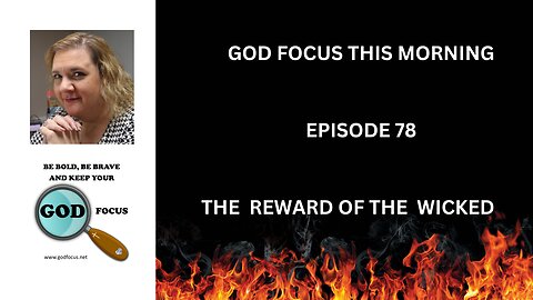 GOD FOCUS THIS MORNING -- EPISODE 78 THE REWARD OF THE WICKED