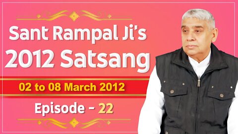 Sant Rampal Ji's 2012 Satsangs | 02 to 08 March 2012 HD | Episode - 22 | SATLOK ASHRAM
