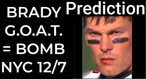 Prediction - BRADY G.O.A.T. = BOMB NYC Dec 7
