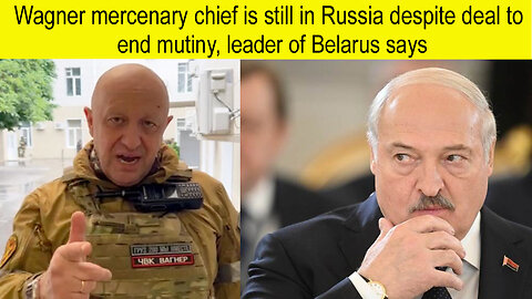 Wagner mercenary chief is still in Russia despite deal to end muting leader of Belarus says |Ukraine