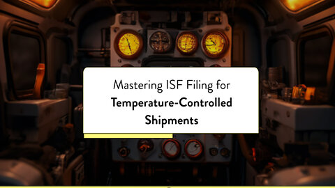 Mastering the ISF Process: Smooth Sailing for Temperature-Controlled Shipments