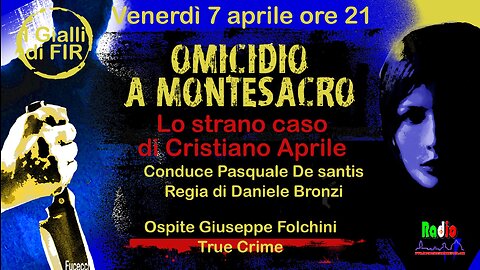 OMICIDIO A MONTESACRO-LO STRANO CASO DI CRISTIANO APRILE-I GIALLI DI F.I.R-7 APRILE 2023