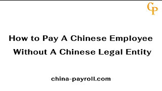 How to Hire and Pay A Chinese Employee Without A Chinese Legal Entity