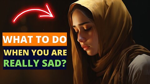 WHAT TO DO WHEN YOU ARE REALLY SAD?