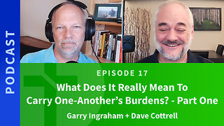 17: Part 1: What Does it Really Mean to Carry One Anothers Burdens?