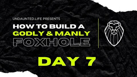 209 - How to Build a Godly & Manly Foxhole, Day 7 - How Do You Build/Maintain Your Foxhole?