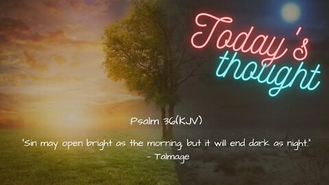 Daily Scripture and Prayer|Today's Thought - Psalm 36 Sin may open bright as the morning....