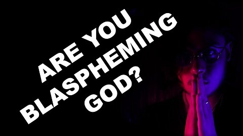 Are You Blaspheming God?