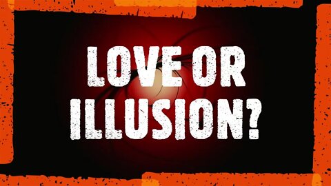 LOVE OR ILLUSION?