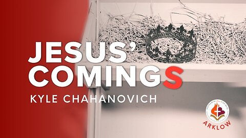 Jesus' Comings - Kyle Chahanovich December 17th, 2023