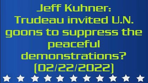 Jeff Kuhner: Trudeau invited U.N. goons to suppress the peaceful demonstrations? (02/22/2022)