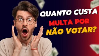 QUANTO CUSTA MULTA POR NÃO VOTAR?