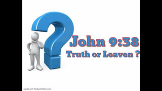 John 9:38 🧐Truth or Leaven ?????🧐🧐🧐