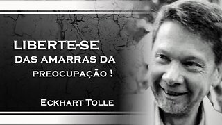 PARE DE SE PREOCUPAR TANTO COM SUA SITUAÇÃO DE VIDA, ECKHART TOLLE DUBLADO