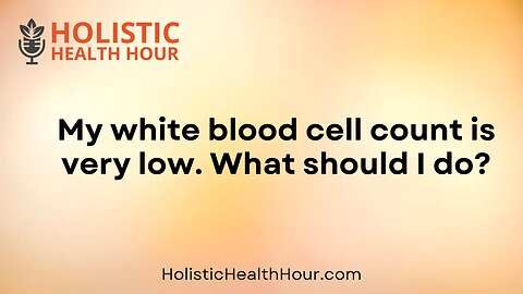 My white blood cell count is very low. What should I do?