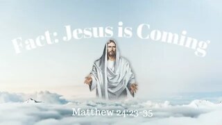 Matthew 24:23-35 (Teaching Only), "Fact: Jesus is Coming"