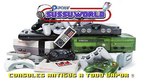 Oldcast SussuWorld #13 - Consoles Antigos a Todo Vapor e outras Coisas Mais !!