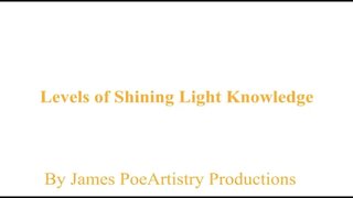 Levels of Shining Light Knowledge By James PoeArtistry Productions