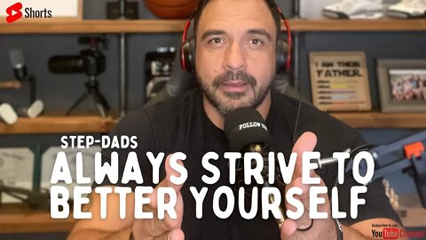 Always strive to better YOURSELF Step-Dads👈
