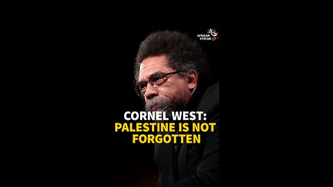 CORNEL WEST: PALESTINE IS NOT FORGOTTEN