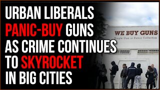 Liberals Panic-Buy Guns In Huge Quantities As Crime Continues To Skyrocket In Big Cities