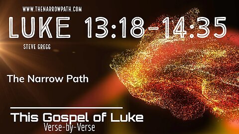 Luke 13:18-14:35 The Narrow Path - Bible Teaching by Steve Gregg