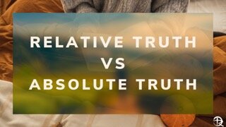 Relative Truth VS Absolute Truth