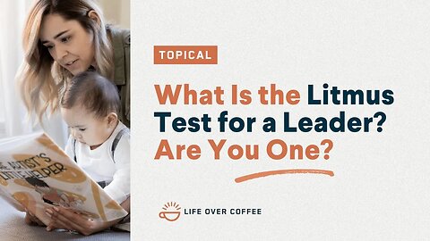 What Is the Litmus Test for a Leader? Are You One?