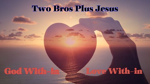 Two Bros Plus Jesus: God With-In, Love With-in