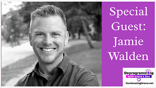 Deprogramming With Grace's Dad - Special Guest Jamie Walden
