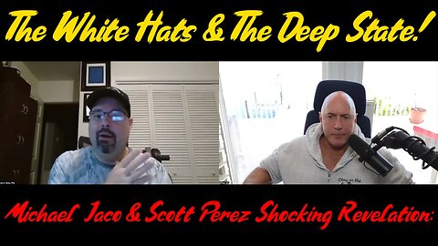Michael Jaco & Scott Perez Shocking Revelation: The White Hats & The Deep State!