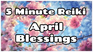 Reiki 5 Minute Session l Blessings For April l New Energy - New Life l Healing Hands Series 🌸🌷🌺