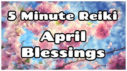 Reiki 5 Minute Session l Blessings For April l New Energy - New Life l Healing Hands Series 🌸🌷🌺